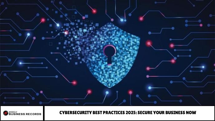 Cybersecurity Best Practices 2025: Secure Your Business Now Cybersecurity Best Practices