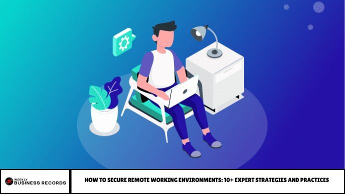 How to Secure Remote Working Environments: 10+ Expert Strategies and Practices How to Secure Remote Working Environments
