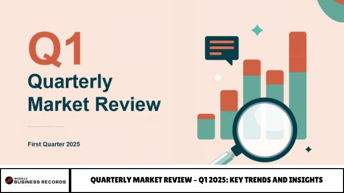 Quarterly Market Review – Q1 2025: Key Trends and Insights Quarterly Market Review – Q1 2025: Key Trends and Insights