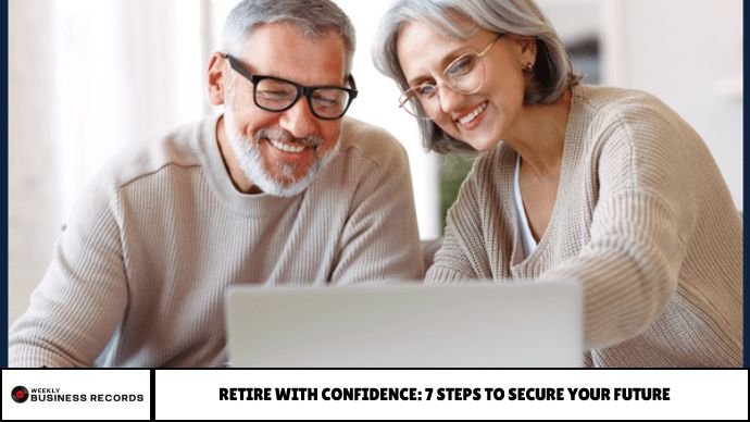 Retire With Confidence: 7 Steps to Secure Your Future Retire With Confidence: 7 Steps to Secure Your Future
