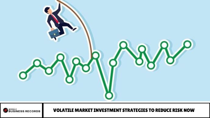 Volatile Market Investment Strategies to Reduce Risk Now Volatile Market Investment Strategies to Reduce Risk Now